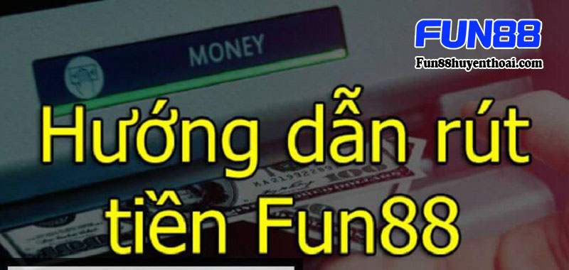 Hướng dẫn rút tiền Fun88 về tài khoản ngân hàng thành công